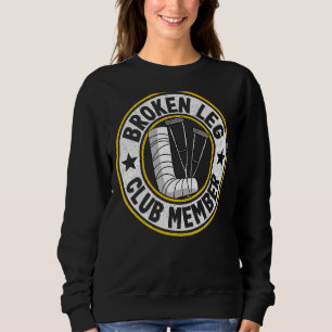 Broken Leg Club Member Get Well Injury Broken Leg Sweatshirt