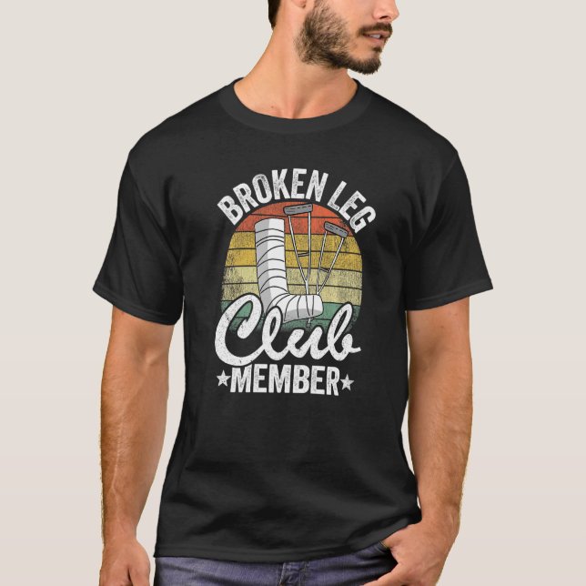 Broken Leg Club Member Get Well Injury Broken Leg  T-Shirt (Front)