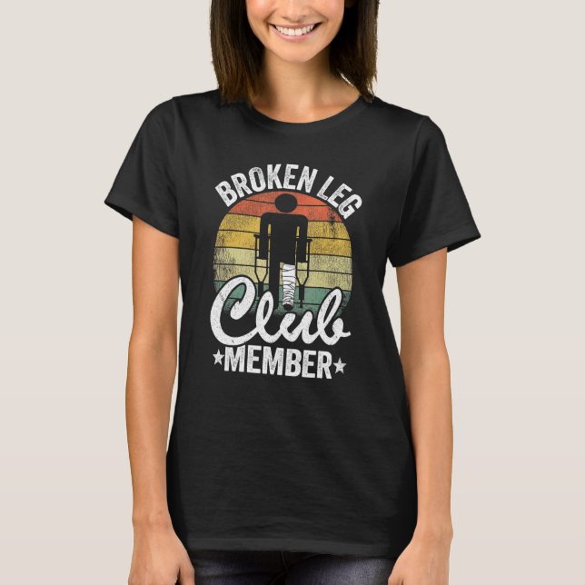 Broken Leg Club Member Get Well Injury Broken Leg  T-Shirt (Front)