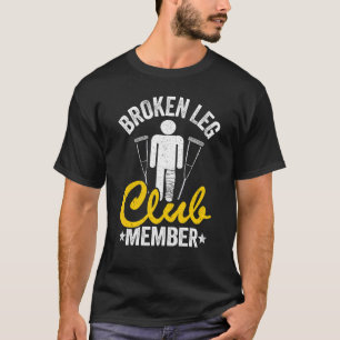 Broken Leg Club Member Get Well Injury Broken Leg T-Shirt