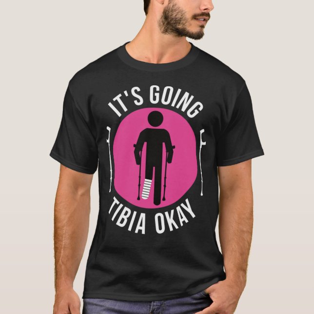 Broken Leg It's Going Tibia Okay Get Well Soon T-S T-Shirt (Front)