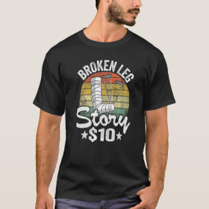 Broken Leg Story 10 Get Well Injury Broken Leg Sur T-Shirt
