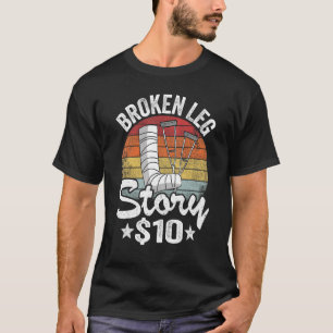 Broken Leg Story 10 Get Well Injury Broken Leg Sur T-Shirt