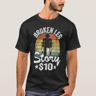 Broken Leg Story 10 Get Well Injury Broken Leg Sur T-Shirt