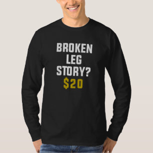 Broken Leg Story $20 T-Shirt