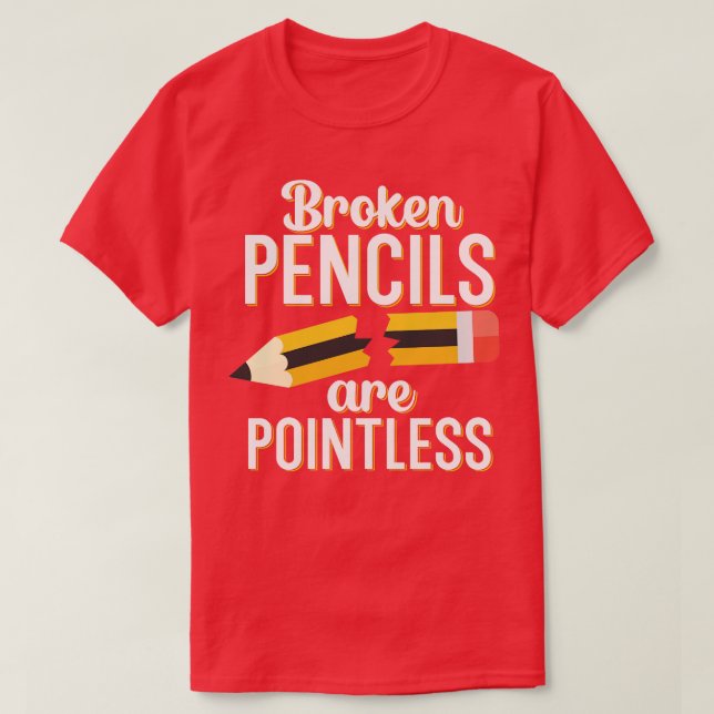 Broken pencils are pointless T-Shirt (Design Front)