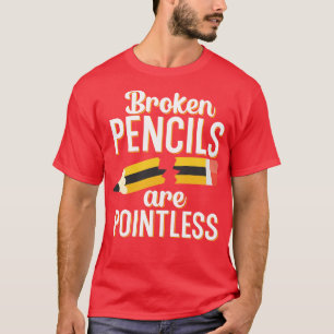 Broken pencils are pointless T-Shirt