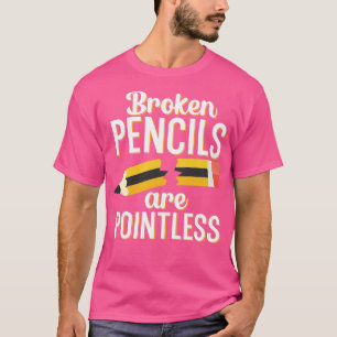 Broken pencils are pointless T-Shirt