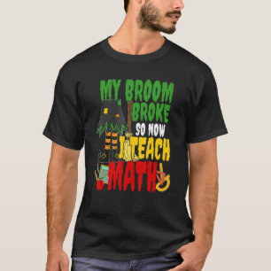 Broom broke and I teach math Scary Teacher T-Shirt