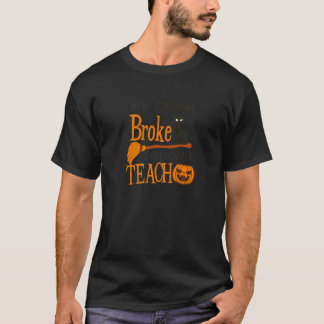 Broom Broke Now I Teach Halloween Teacher T-Shirt