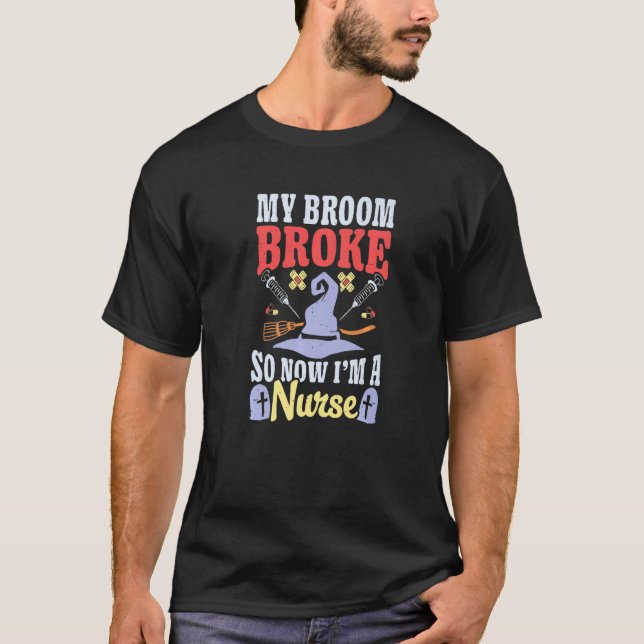Broom Broke Now I'm Nurse Halloween Costume Witch  T-Shirt (Front)