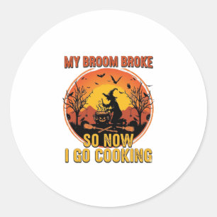 Broom Broke So Now Go Cooking Halloween_1 Classic Round Sticker