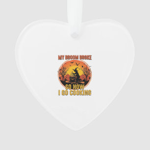 Broom Broke So Now Go Cooking Halloween_1 Ornament