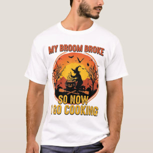 Broom Broke So Now Go Cooking Halloween_1 T-Shirt
