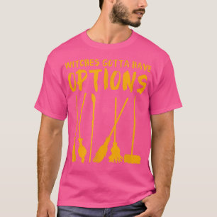 Broom Witch Witches Have Options Halloween 338 T-Shirt