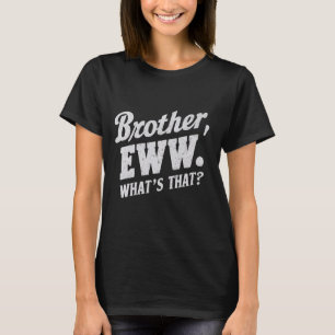 Brother Eww, What's That , Funny Memes  Social Med T-Shirt