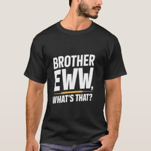 Brother Eww, What's That , Funny Memes  Social Med T-Shirt