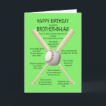 Brother-in-law, birthday baseball jokes card<br><div class="desc">For a brother-in-law,  a funny birthday card. A fun card showing a baseball and bats with lots of really bad baseball jokes. A card for the sportsman with a sense of humour. See the whole range of ages and relationships in my store.</div>