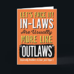 Brother-in-law Birthday, Funny, more like Outlaws! Card<br><div class="desc">Wish your Brother-in-law a happy birthday by complimenting him with this fun card featuring this message: Let's Face it! In-laws are usually more like "OUTLAWS" (Especially Brothers-in-law! Just Sayin'). Design appears in bold white, yellow, and black letters on orange background. inside has the following message (but can be customised to...</div>