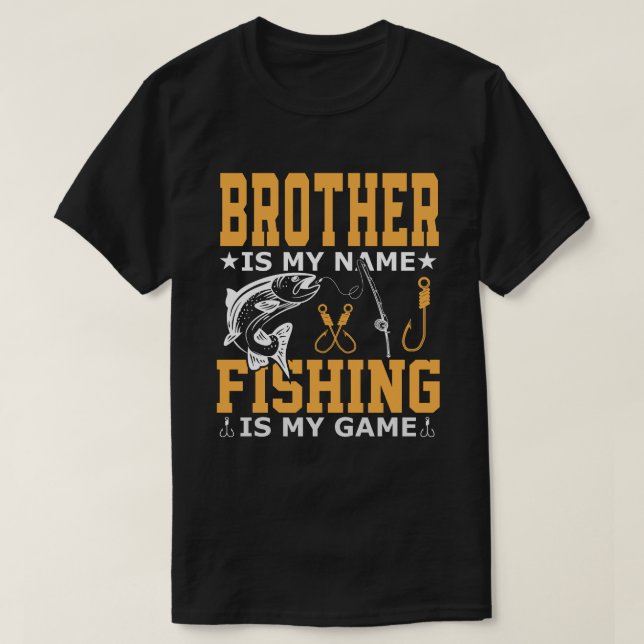 BROTHER Is My Name Fishing Is My Game T-Shirt (Design Front)