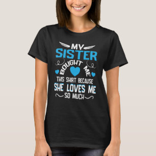 Brother My Sister Bought This Because She Loves Me T-Shirt