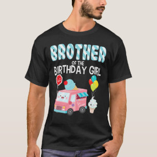 Brother Of The Birthday Girl Ice Cream Truck Bday  T-Shirt