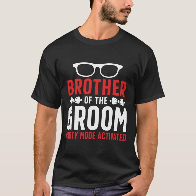 Brother Of The Groom Party Mode Activated Groom's  T-Shirt (Front)