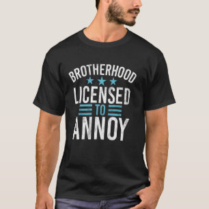 Brotherhood Licensed to Annoy Brother T-Shirt