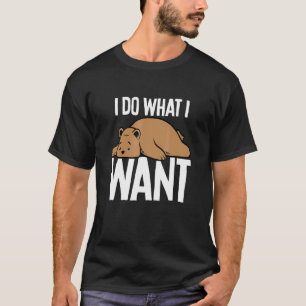 Brown Bear I Do What I Wan T-Shirt