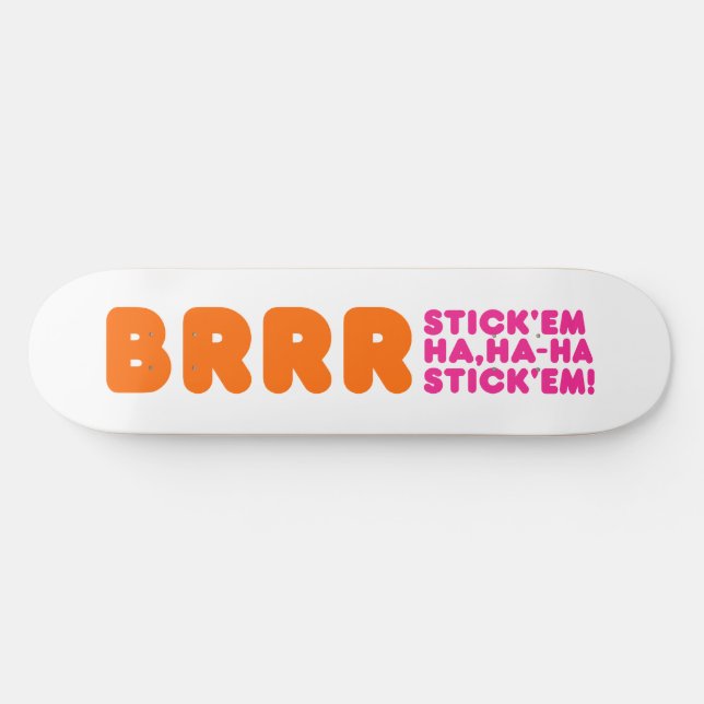 BRRR STICK 'EM HA, HA-HA STICK 'EM! SKATEBOARD (Horz)