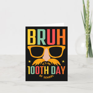 Bruh 100 Days Of School It's My 100th Day Of Schoo Card