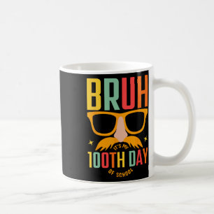Bruh 100 Days Of School It's My 100th Day Of Schoo Coffee Mug