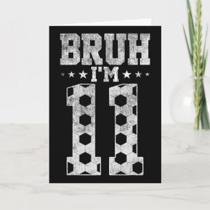 Bruh 11th Birthday Soccer Bruh I'm 11 Year Old Bir Card