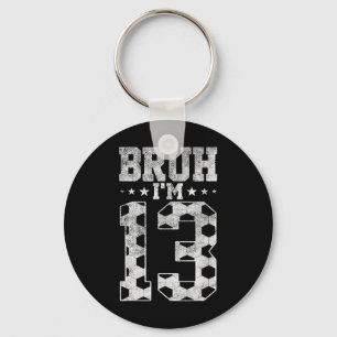 Bruh 13th Birthday Soccer Bruh I'm 13 Year Old Bir Key Ring