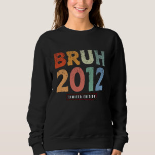 Bruh 2012 Limited Edition 12 Year Old Gifts 12th B Sweatshirt