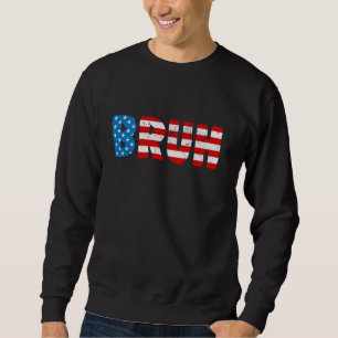 Bruh 4th Of July Funny Joke American Flag Patrioti Sweatshirt