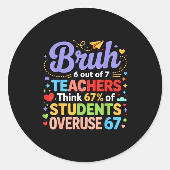 Bruh 6 Out Of 7 Teachers Think 67% Of Students Ove Classic Round Sticker (Front)