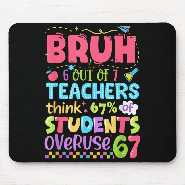 Bruh 6 Out Of 7 Teachers Think 67% Of Students Ove Mouse Mat (Front)