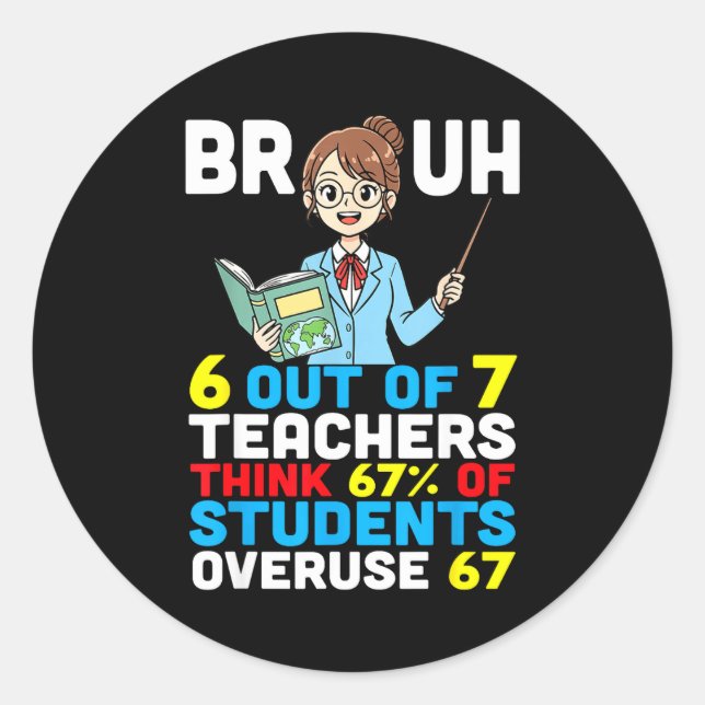 Bruh 6 Out Of 7 Teachers Think 67 Percent Students Classic Round Sticker (Front)