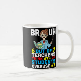 Bruh 6 Out Of 7 Teachers Think 67 Percent Students Coffee Mug