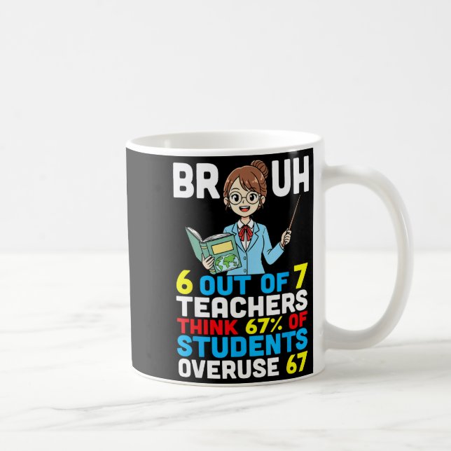 Bruh 6 Out Of 7 Teachers Think 67 Percent Students Coffee Mug (Right)