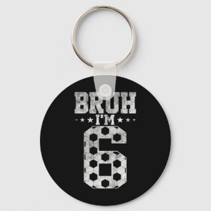 Bruh 6th Birthday Soccer Bruh I'm 6 Year Old Birth Key Ring