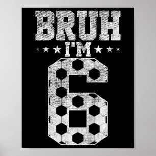 Bruh 6th Birthday Soccer Bruh I'm 6 Year Old Birth Poster