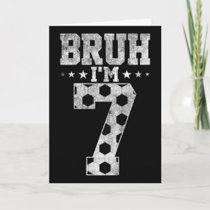 Bruh 7th Birthday Soccer Bruh I'm 7 Year Old Birth Card