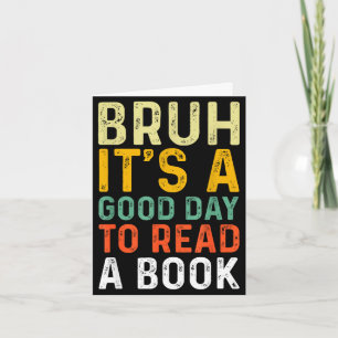 Bruh a good day to read a book cool reading card