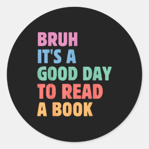 Bruh a good day to read a book cool reading classic round sticker