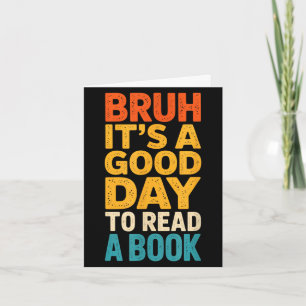 Bruh a good day to read a book reading teacher mum card