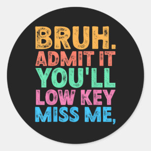 Bruh Admit It Youll Low Key Miss Us Funny Bruh Tea Classic Round Sticker