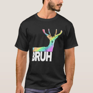 BRUH are you serious goofy rainbow deer snarky  me T-Shirt