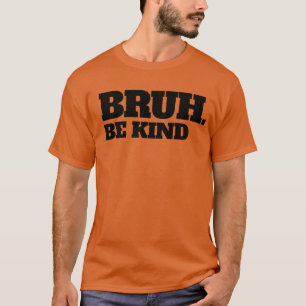 Bruh Be Kind Stop Bullying Kindness Unity Day T-Shirt
